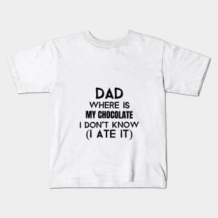 Dad, where is my chocolate I ate it- black Kids T-Shirt